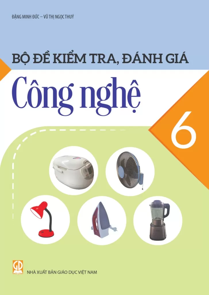 Bộ Đề Kiểm Tra, Đánh Giá Công Nghệ Lớp 6 (Theo Chương Trình GDPT 2018) - Đặng Minh Đức - Vũ Thị Ngọc Thúy - NXBGD