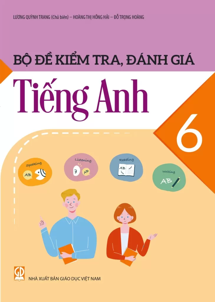 Bộ Đề Kiểm Tra, Đánh Giá Tiếng Anh Lớp 6 (Theo Chương Trình GDPT 2018) - Lương Quỳnh Trang (Chủ biên) - Hoàng Thị Hồng Hải - Đỗ Trọng Hoàng - NXBGD
