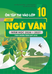 Ôn Tập Thi Tuyển Sinh Vào Lớp 10 Môn Ngữ Văn - Năm Học 2026 – 2027 (Theo Chương Trình Giáo Dục Phổ Thông Năm 2018) - Ts. Nguyễn Thị Nương, Ths. Doãn Thị Đông, Ths. Nguyễn Thị Tuyết Mai - NXBGD