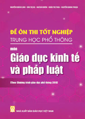 Đề Ôn Thi Tốt Nghiệp THPT Môn Giáo Dục Kinh Tế Và Pháp Luật (Biên Soạn Theo Chương Trình Giáo Dục Phổ Thông 2018) - Nguyễn Khánh Linh, Đào Thị Hà, Ngô Bá Khiêm, Đoàn Thị Thoa, … - NXBGD