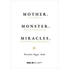Mother - Monster - Miracles - Cô Ấy Từng Làm Mẹ - Rồi Cô Ấy Biến Thành Quỷ Dữ - Cho Đến Khi Cô Ấy Tìm Được Phép Màu - 
Natalie Ngọc Anh