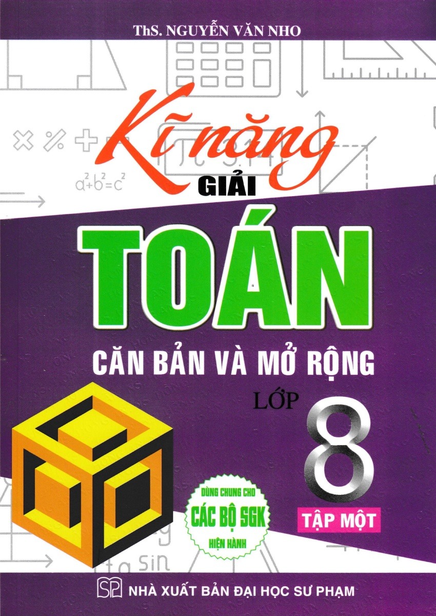 Kĩ Năng Giải Toán Căn Bản Và Mở Rộng Lớp 8 Tập 1 (Dùng Chung Cho Các Bộ Sgk Hiện Hành) - Nguyễn Văn Nho