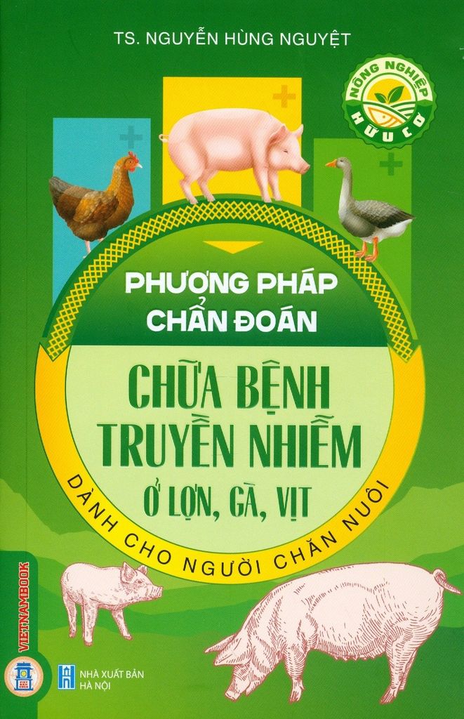 Sách Nông Nghiệp Hữu Cơ - Phương Pháp Chẩn Đoán, Chữa Bệnh Truyền Nhiễm Ở Lợn, Gà, Vịt Dành Cho Người Chăn Nuôi - Nguyễn Hùng Nguyệt
