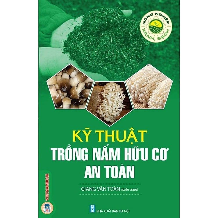 Sách Nông Nghiệp Xanh, Sạch - Kỹ Thuật Trổng Nấm Hữu Cơ An Toàn - Giang Văn Toàn