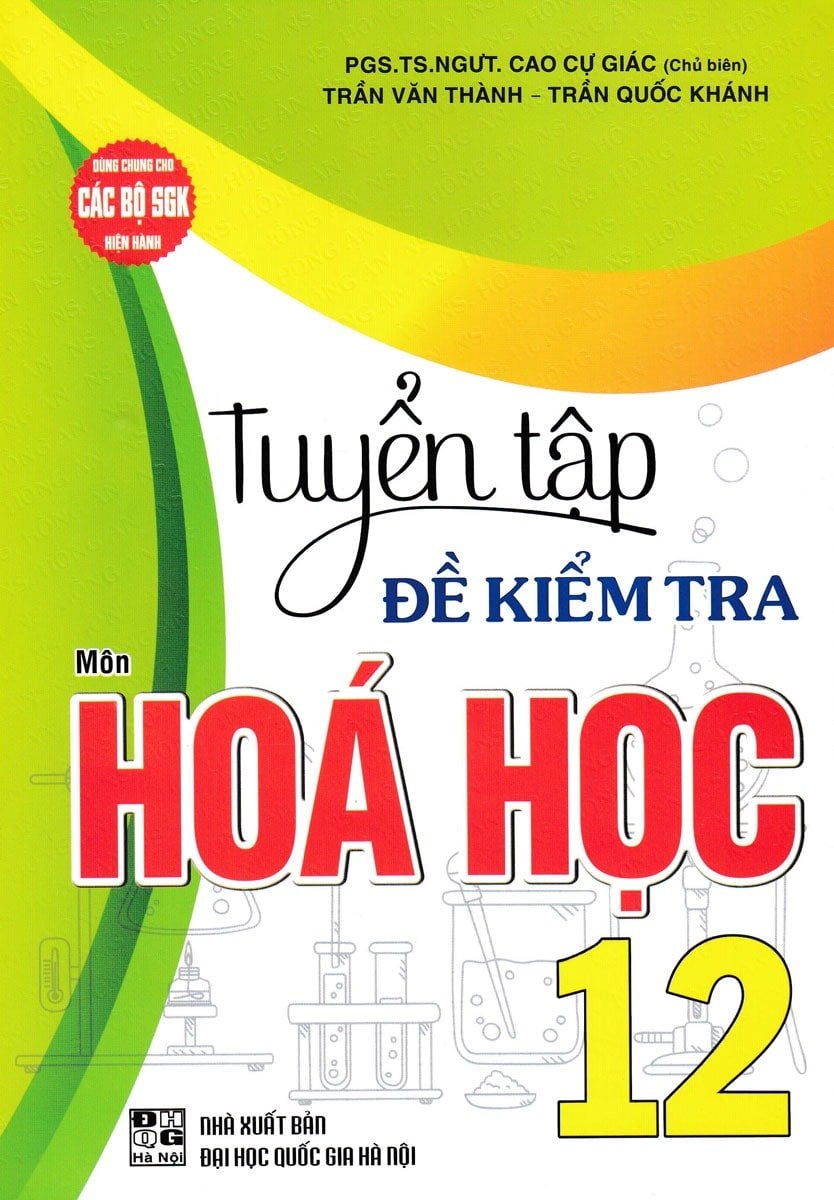 Tuyển Tập Đề Kiểm Tra Môn Hóa Học 12 (Dùng Chung Cho Các Bộ SGK Hiện Hành) - Cao Cự Giác