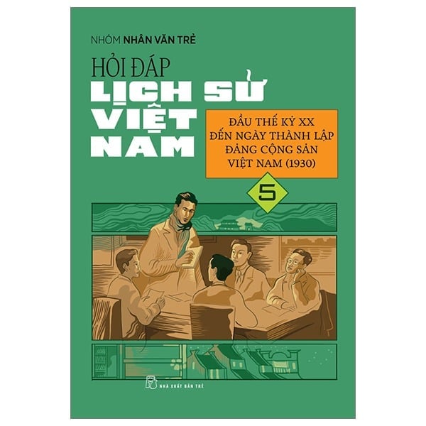 Hỏi Đáp Lịch Sử Việt Nam - Tập 5 - Đầu Thế Kỷ XX Đến Ngày Thành Lập Đảng Cộng Sản Việt Nam (1930) - Nhóm Nhân Văn Trẻ