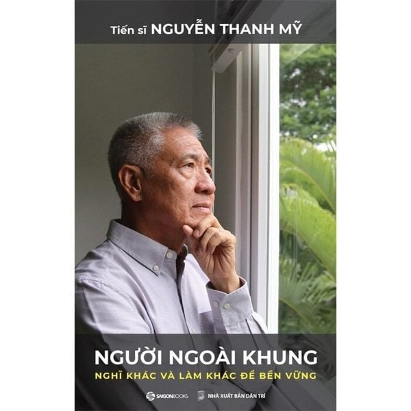  Người Ngoài Khung - Nghĩ Khác Và Làm Khác Để Bền Vững - Tiến sĩ 
Nguyễn Thanh Mỹ 