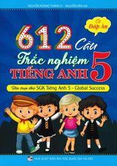 612 Câu Trắc Nghiệm Tiếng Anh 5 - Có Đáp Án (Biên Soạn Theo Sgk Tiếng Anh 5 - Global Success) - Nguyễn Hoàng Thanh Ly