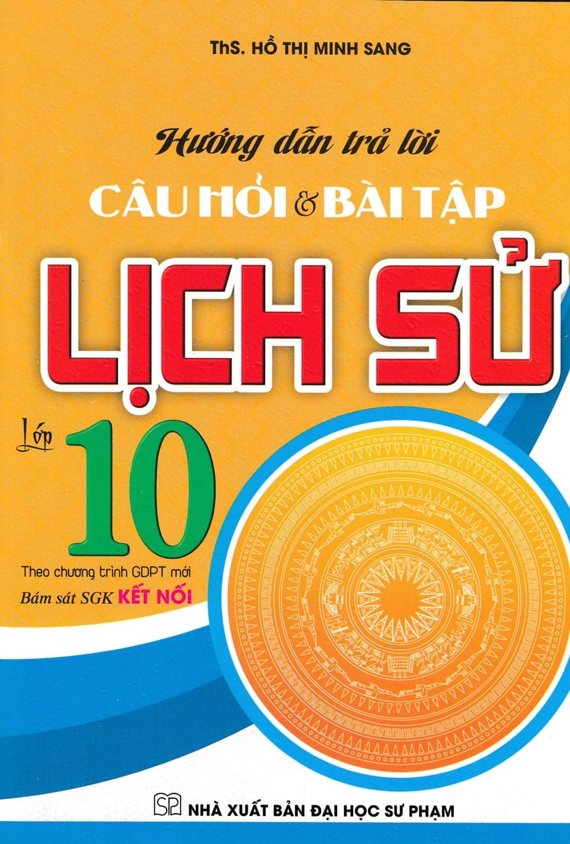 Hướng Dẫn Trả Lời Câu Hỏi Và Bài Tập Lịch Sử Lớp 10 (Bám Sát SGK Kết Nối) - Hồ Thị Minh Sang