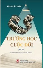 Trường Học Cuộc Đời (Hồi Ký) (Xuất Bản Lần Thứ HAI, Có Chỉnh Sửa, Bổ Sung) - Đặng Việt Châu