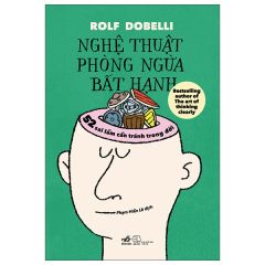 Nghệ Thuật Phòng Ngừa Bất Hạnh - 52 Sai Lầm Cần Tránh Trong Đời - Rolf Dobelli