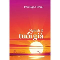 Nghịch Lý Tuổi Già - Trần Ngọc Châu