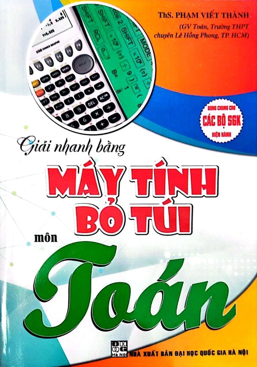 Giải Nhanh Bằng Máy Tính Bỏ Túi Môn Toán (Dùng Chung Cho Các Bộ SGK Hiện Hành) - Phạm Viết Thành