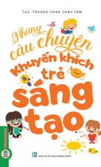Những Câu Chuyện Khuyến Khích Trẻ Sáng Tạo - ThS. Trương Phan Châu Tâm