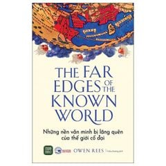 The Far Edges Of The Known World - Những Nền Văn Minh Bị Lãng Quên Của Thế Giới Cổ Đại - Owen Rees