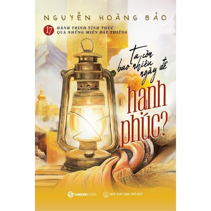 17 Hành Trình Tỉnh Thức Qua Những Miền Đất Thiêng - Ta Còn Bao Nhiêu Ngày Để Hạnh Phúc - 
Nguyễn Hoàng Bảo