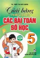 Giải Bằng Nhiều Cách Các Bài Toán Số Học 5 (Dùng Chung Cho Các Bộ Sgk Hiện Hành) - Trần Thị Kim Cương