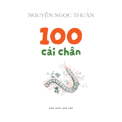 100 Cái Chân (Bìa Mềm) - Nguyễn Ngọc Thuần