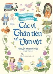 Những Câu Chuyện Thần Tiên Bốn Mùa: Các Vị Thần Tiên Và Vạn Vật - Nguyễn Thị Bích Nga