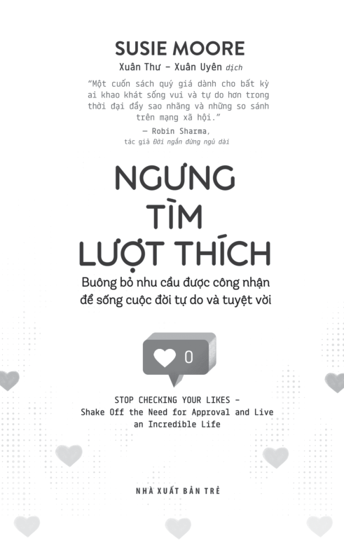 Ngưng Tìm Lượt Thích - Buông Bỏ Nhu Cầu Được Công Nhận Để Sống Cuộc Đời Tự Do Và Tuyệt Đối - Susie Moore