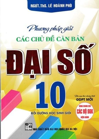 Combo 2 Cuốn Phương Pháp Giải Các Chủ Đề Căn Bản Đại Số + Hình Học 10 (Biên Soạn Theo Chương Trình GDPT Mới) - Lê Hoành Phò