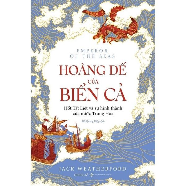  Hoàng Đế Của Biển Cả - Hốt Tất Liệt Và Sự Hình Thành Của Nước Trung Hoa - Jack Weatherford 
