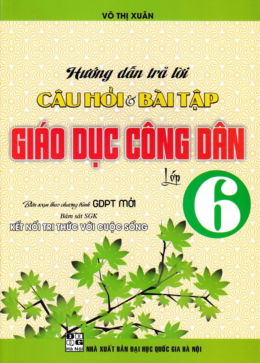 Hướng Dẫn Trả Lời Câu Hỏi Và Bài Tập Giáo Dục Công Dân Lớp 6 (Bám Sát Sgk Kết Nối Tri Thức Với Cuộc Sống) - Võ Thị Xuân