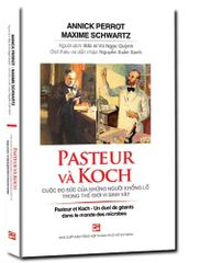 Pasteur Và Koch - Cuộc Đọ Sức Của Những Người Khổng Lồ Trong Thế Giới Vi Sinh Vật - Annick Perrot - Maxime Schwartz
