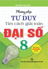 Phương Pháp Tư Duy Tìm Cách Giải Toán Đại Số 8 (Dùng Chung Cho Các Bộ Sgk Hiện Hành) - Nguyễn Toàn Anh