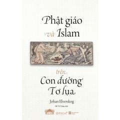 Phật Giáo Và Islam Trên Con Đường Tơ Lụa - Johan Elverskog