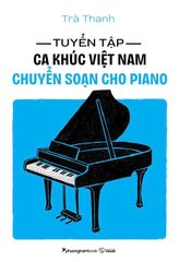 Tuyển Tập Ca Khúc Việt Nam Chuyển Soạn Cho Piano - ThS. Nghệ sĩ Piano Trà Thanh