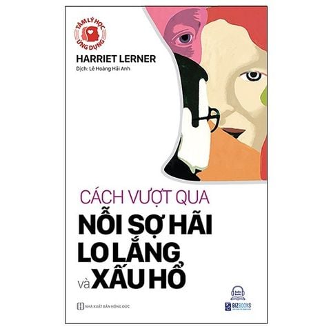 { Trưng Bày } Cách Vượt Qua Nỗi Sợ, Lo Lắng Và Xấu Hổ - Harriet Lerner