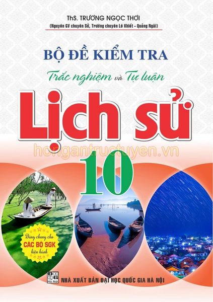  Bộ Đề Kiểm Tra Trắc Nghiệm Và Tự Luận Lịch Sử 10 (Dùng Chung Cho Các Bộ Sgk Hiện Hành) - Trương Ngọc Thơi 