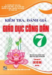 Kiểm Tra, Đánh Giá Giáo Dục Công Dân 7 (Dùng Chung Cho Các Bộ Sgk Hiện Hành) - Vũ Đình Bảy