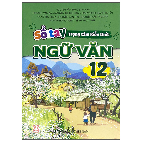 Sổ Tay Trọng Tâm Kiến Thức Ngữ Văn 12 - Nguyễn Văn Tùng (Chủ Biên) - NXBGD