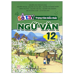 Sổ Tay Trọng Tâm Kiến Thức Ngữ Văn 12 - Nguyễn Văn Tùng (Chủ Biên) - NXBGD