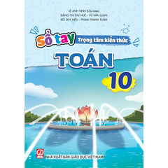 Sổ Tay Trọng Tâm Kiến Thức Toán 10 - Lê Anh Vinh (Chủ biên), Đặng Thị Thu Huệ, Vũ Văn Luân, Phạm Anh Tuấn,...- NXBGD - NXBGD