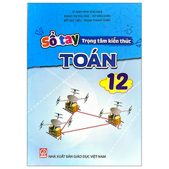 Sổ Tay Trọng Tâm Kiến Thức Toán 12 - Lê Anh Vinh (Chủ Biên) - NXBGD
