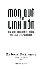 Món Quà Của Linh Hồn - Sức Mạnh Chữa Lành Của Những Thử Thách Trong Cuộc Sống - Robert Schwartz