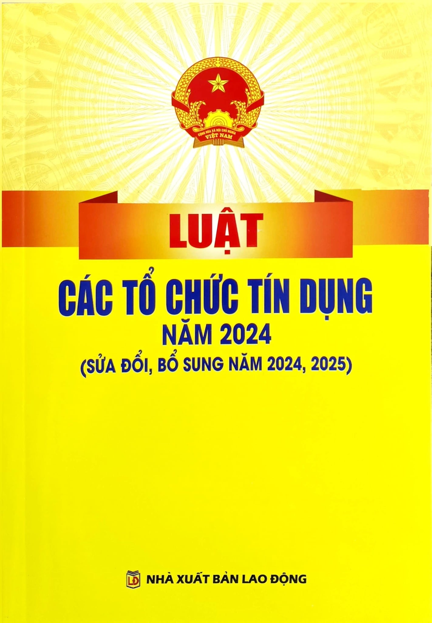 Luật Các Tổ Chức Tín Dụng Năm 2024 ( Sửa Đổi, Bổ Sung Năm 2024,2025) (NXBLĐ) - Quốc Hội