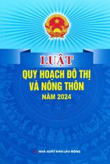 Luật Quy Hoạch Đô Thị Và Nông Thôn Năm 2024 (NXBLĐ) - Quốc Hội