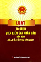 Luật Tổ Chức Viện Kiểm Sát Nhân Dân Năm 2014 ( Sửa Đổi, Bổ Sung Năm 2025) (NXBLĐ) - Quốc Hội