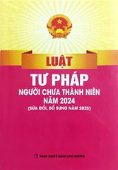Luật Tư Pháp Người Chưa Thành Niên Năm 2024 (Sửa Đổi, Bổ Sung Năm 2025) (NXBLĐ) - Quốc hội