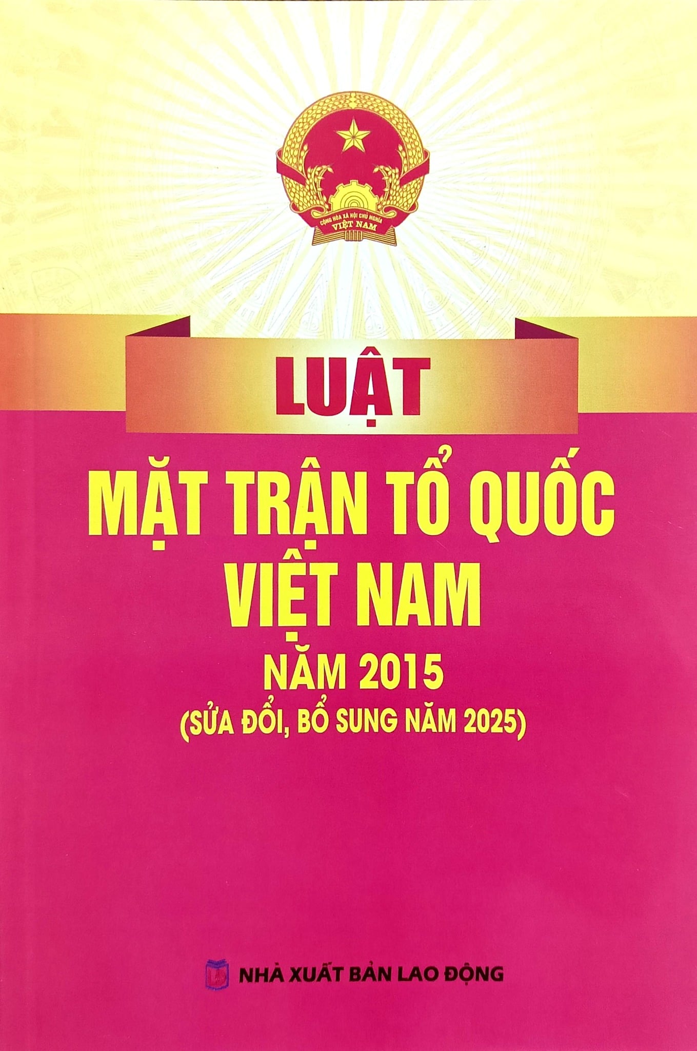 Luật Mặt Trận Tổ Quốc Việt Nam Năm 2015 ( Sửa Đổi, Bổ Sung Năm 2025) (NXBLĐ) - Quốc Hội