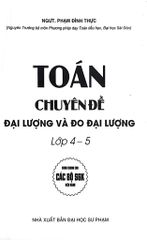 Toán - Chuyên Đề Đại Lượng Và Đo Đại Lường Lớp 4-5 (Dùng Chung Cho Các Bộ Sgk Hiện Hành) - Phạm Đình Thực
