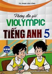 Hướng Dẫn Giải Violympic Tiếng Anh Lớp 5 (Dùng Chung Cho Các Bộ Sgk Hiện Hành) - Phạm Văn Công