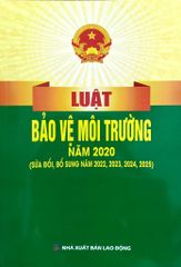Luật Bảo Vệ Môi Trường Năm 2020 ( Sửa Đổi, Bổ Sung Năm 2022,2023,2024,2025) (NXBLĐ) - Quốc Hội