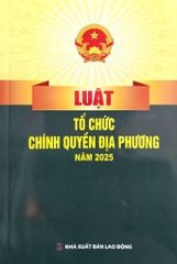 Luật Tổ Chức Chính Quyền Địa Phương Năm 2025 (NXBLĐ) - Quốc Hội