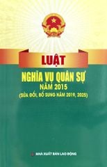 Luật Nghĩa Vụ Quân Sự Năm 2015 ( Sửa Đổi, Bổ Sung Năm 2019,2025) (NXBLĐ) - Quốc Hội