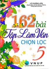 162 Bài Tập Làm Văn Chọn Lọc 5 (Dùng Chung Cho Các Bộ Sgk Hiện Hành) - Lê Phương Liên